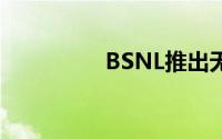 BSNL推出无限宽带计划