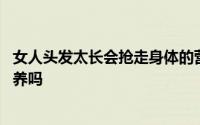 女人头发太长会抢走身体的营养吗 头发留太长会和身体抢营养吗