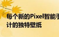 每个新的Pixel智能手机版本都带有由谷歌设计的独特壁纸