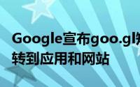 Google宣布goo.gl短网址服务可直接直接跳转到应用和网站