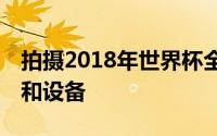 拍摄2018年世界杯全部64场比赛所需的技术和设备