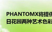 PHANTOMX将提供梵高的星夜和莫奈的夏日花园两种艺术色彩