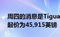 周四的消息是TiguanR现已向英国客户发售起价为45,915英镑