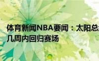 体育新闻NBA要闻：太阳总经理保罗左手腕伤势无大碍将在几周内回归赛场