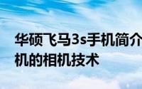 华硕飞马3s手机简介 如何评价华硕飞马3s手机的相机技术