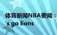 体育新闻NBA要闻：续约孙铭徽晒照发文Let's go lions