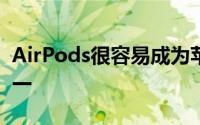 AirPods很容易成为苹果最近最热门的产品之一