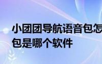 小团团导航语音包怎么设置 小团团导航语音包是哪个软件