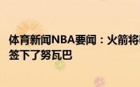 体育新闻NBA要闻：火箭将泰特下赛季合同转为保障合同并签下了努瓦巴