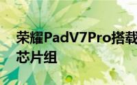 荣耀PadV7Pro搭载发科Kompanio1300T芯片组