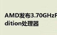 AMD发布3.70GHzPhenomIIX4980BlackEdition处理器