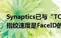 Synaptics已与“TOP5”手机厂商量产屏下指纹速度是FaceID的2倍