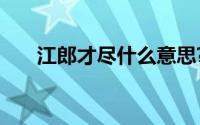 江郎才尽什么意思?江郎才尽典故介绍