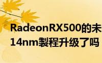 RadeonRX500的未解之谜Polaris20核心的14nm製程升级了吗