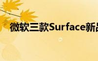 微软三款Surface新品中国上市5888元起