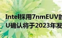 Intel採用7nmEUV的下一代MeteorLakeCPU确认将于2023年发布