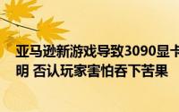 亚马逊新游戏导致3090显卡变成砖头 该公司正忙于发表声明 否认玩家害怕吞下苦果