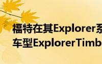 福特在其Explorer系列中引入了一款越野型车型ExplorerTimberline