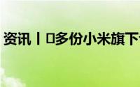 资讯丨​多份小米旗下专利曝光涉及多个领域