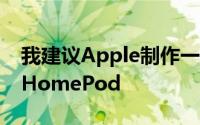 我建议Apple制作一个新版本的AppleTV和HomePod