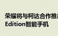 荣耀将与柯达合作推出即将推出的GTMasterEdition智能手机