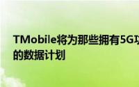 TMobile将为那些拥有5G功能的智能手机的人推出一项新的数据计划