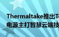 Thermaltake推出ToughPowerDPSG白金电源主打智慧云端技术