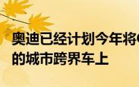 奥迪已经计划今年将Q2名称放到其基于MQB的城市跨界车上