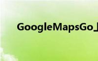 GoogleMapsGo上线轻量级地图应用