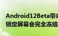 Android12Beta带来的最大问题之一是有时锁定屏幕会完全冻结