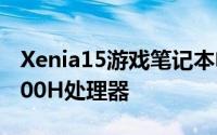 Xenia15游戏笔记本电脑的最新版本由i711800H处理器