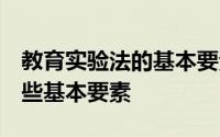 教育实验法的基本要素 什么是实验法 它有哪些基本要素