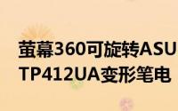 萤幕360可旋转ASUS发布VivoBookFlip14TP412UA变形笔电