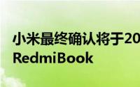 小米最终确认将于2021年8月3日发布其首款RedmiBook