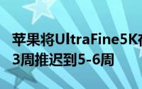 苹果将UltraFine5K在线发货的交货日期从2-3周推迟到5-6周