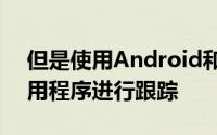 但是使用Android和Apple智能手机上的应用程序进行跟踪