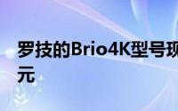 罗技的Brio4K型号现在比通常的价格低56美元