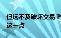 但远不及破坏交易iPhone的销售数据证明了这一点