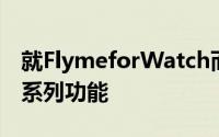 就FlymeforWatch而言新操作系统带来了一系列功能