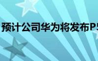 预计公司华为将发布P50系列的旗舰智能手机