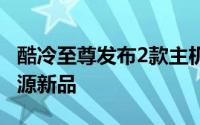 酷冷至尊发布2款主机壳和80Plus钛金模组电源新品