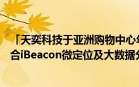 「天奕科技于亚洲购物中心年会展示AI人工智慧销售平台结合iBeacon微定位及大数据分析...