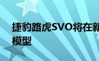 捷豹路虎SVO将在新总部建造特殊的一次性模型