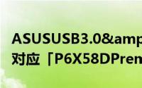 ASUSUSB3.0&amp;SerialATA6Gb/s对应「P6X58DPremium」正式发售