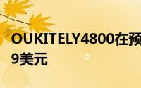 OUKITELY4800在预订期间的售价仅为199.99美元