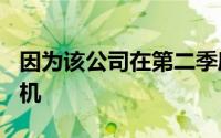 因为该公司在第二季度成功出货了640万部手机