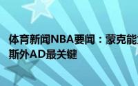 体育新闻NBA要闻：蒙克能为球队带来兴奋感和投射除詹姆斯外AD最关键