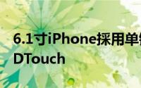 6.1寸iPhone採用单镜头3GB记忆体不支援3DTouch