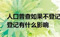 人口普查如果不登记有什么影响 人口普查不登记有什么影响