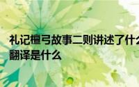 礼记檀弓故事二则讲述了什么道理 礼记檀弓故事二则原文及翻译是什么